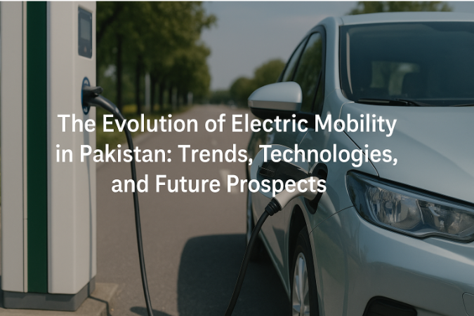 The Evolution of Electric Mobility in Pakistan: Trends, Technologies, and Future Prospects